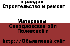  в раздел : Строительство и ремонт » Материалы . Свердловская обл.,Полевской г.